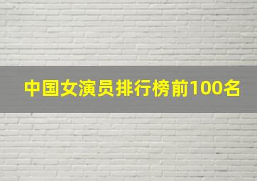 中国女演员排行榜前100名