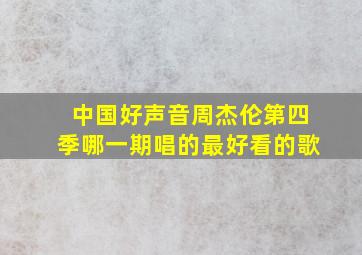 中国好声音周杰伦第四季哪一期唱的最好看的歌