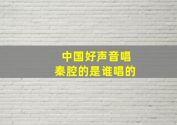 中国好声音唱秦腔的是谁唱的