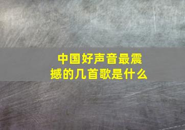 中国好声音最震撼的几首歌是什么