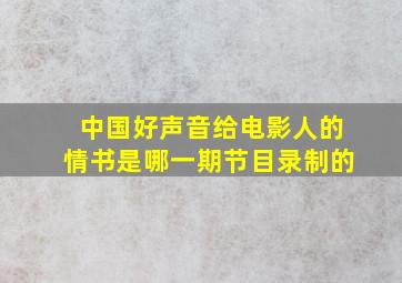 中国好声音给电影人的情书是哪一期节目录制的