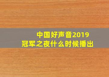 中国好声音2019冠军之夜什么时候播出