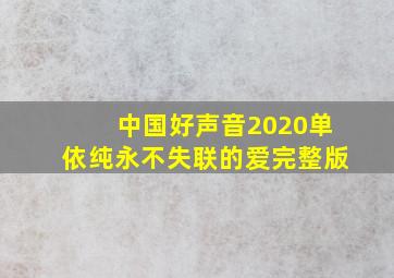 中国好声音2020单依纯永不失联的爱完整版