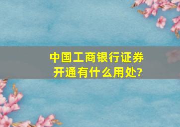 中国工商银行证券开通有什么用处?