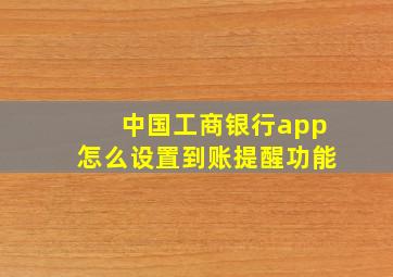 中国工商银行app怎么设置到账提醒功能