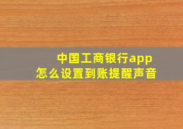 中国工商银行app怎么设置到账提醒声音