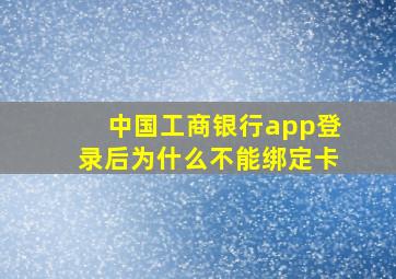 中国工商银行app登录后为什么不能绑定卡