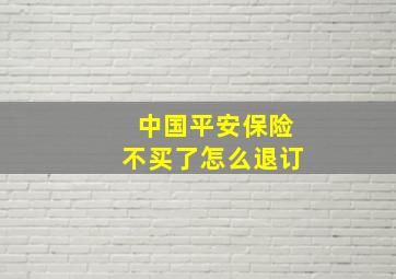 中国平安保险不买了怎么退订