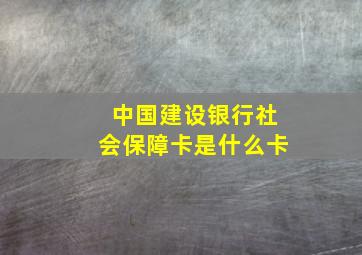 中国建设银行社会保障卡是什么卡