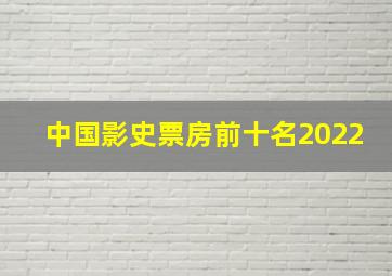 中国影史票房前十名2022