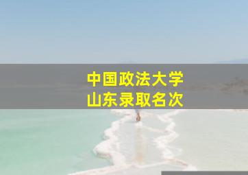 中国政法大学山东录取名次