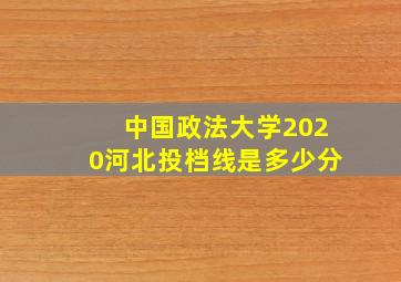 中国政法大学2020河北投档线是多少分