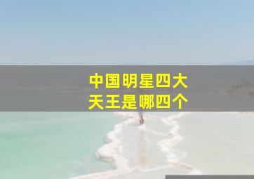 中国明星四大天王是哪四个