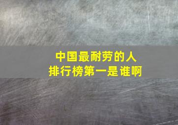 中国最耐劳的人排行榜第一是谁啊