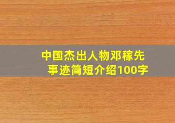 中国杰出人物邓稼先事迹简短介绍100字