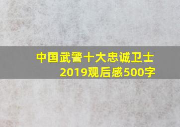 中国武警十大忠诚卫士2019观后感500字