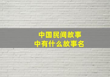 中国民间故事中有什么故事名