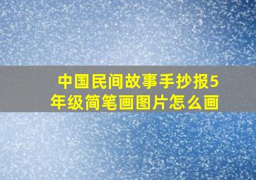 中国民间故事手抄报5年级简笔画图片怎么画