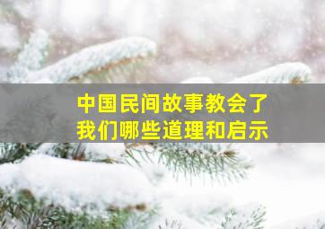 中国民间故事教会了我们哪些道理和启示