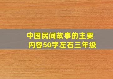 中国民间故事的主要内容50字左右三年级