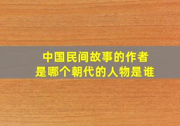 中国民间故事的作者是哪个朝代的人物是谁