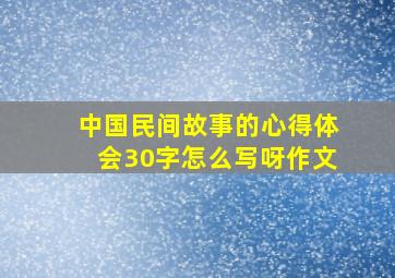 中国民间故事的心得体会30字怎么写呀作文