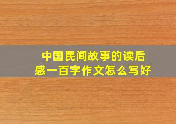 中国民间故事的读后感一百字作文怎么写好