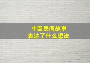 中国民间故事表达了什么想法