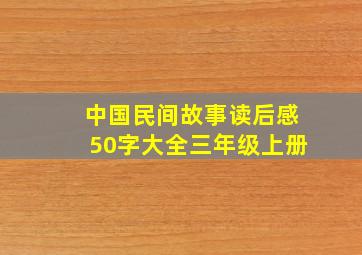 中国民间故事读后感50字大全三年级上册