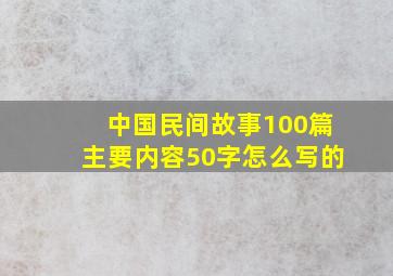 中国民间故事100篇主要内容50字怎么写的