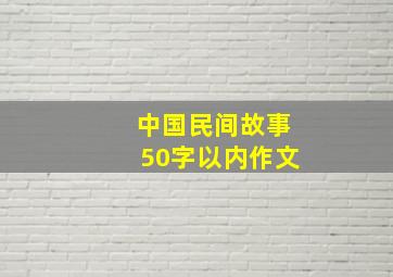 中国民间故事50字以内作文