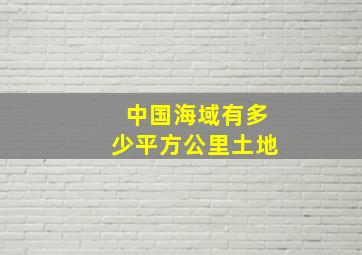 中国海域有多少平方公里土地