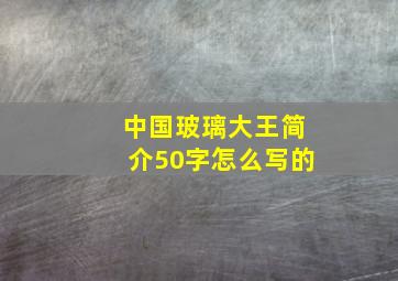 中国玻璃大王简介50字怎么写的