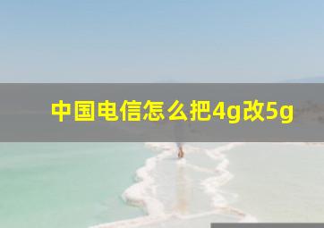 中国电信怎么把4g改5g