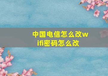 中国电信怎么改wifi密码怎么改