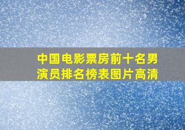 中国电影票房前十名男演员排名榜表图片高清