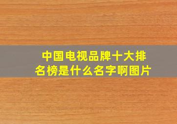 中国电视品牌十大排名榜是什么名字啊图片