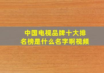 中国电视品牌十大排名榜是什么名字啊视频