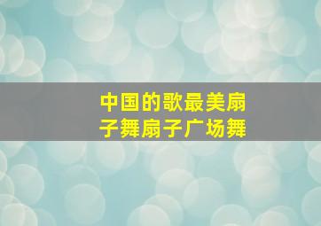 中国的歌最美扇子舞扇子广场舞