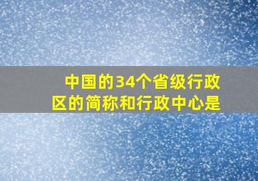 中国的34个省级行政区的简称和行政中心是