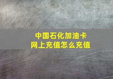 中国石化加油卡网上充值怎么充值