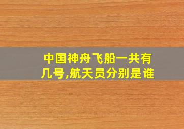 中国神舟飞船一共有几号,航天员分别是谁