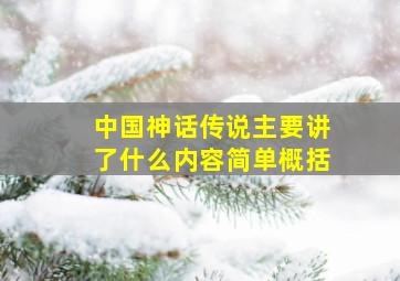 中国神话传说主要讲了什么内容简单概括