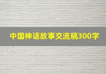 中国神话故事交流稿300字