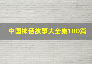 中国神话故事大全集100篇