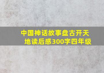 中国神话故事盘古开天地读后感300字四年级