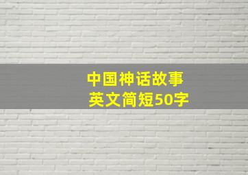 中国神话故事英文简短50字