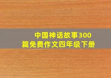 中国神话故事300篇免费作文四年级下册