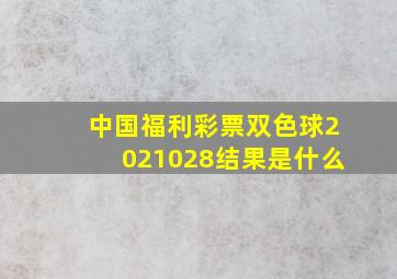 中国福利彩票双色球2021028结果是什么