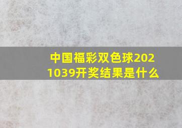 中国福彩双色球2021039开奖结果是什么